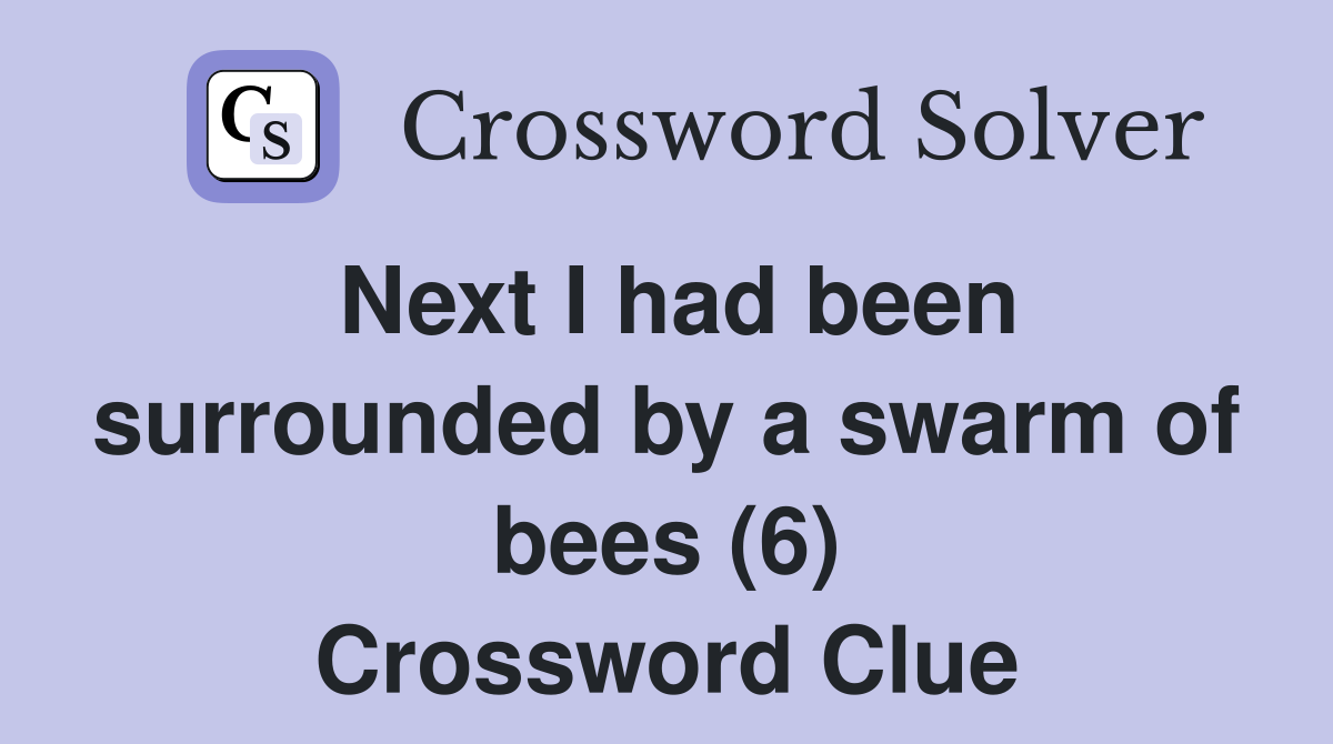 Next I had been surrounded by a swarm of bees (6) Crossword Clue
